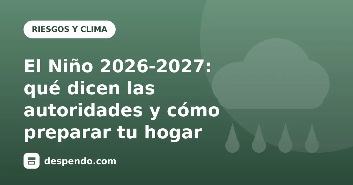 Portada: El Niño 2026-2027: qué dicen las autoridades y cómo preparar tu hogar