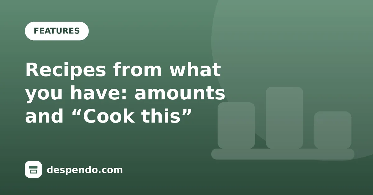 Cover: Recipes from what you have: amounts and “Cook this”